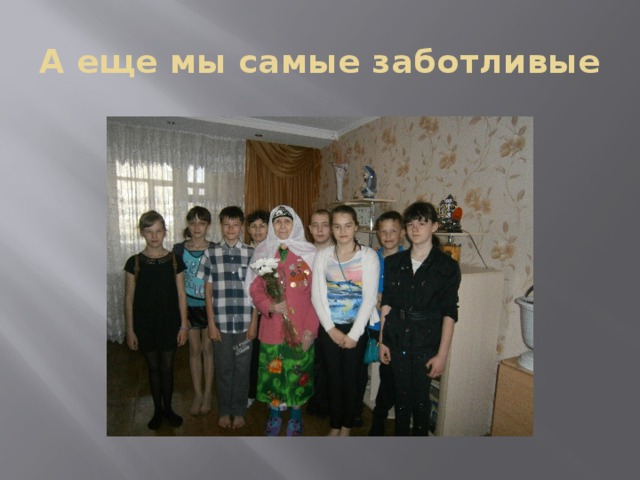 А еще мы самые заботливые 