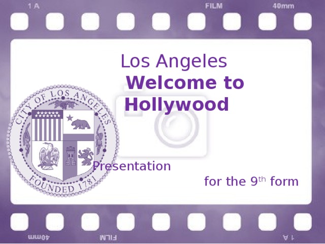 Los Angeles   Welcome to Hollywood  Presentation for the 9 th form 