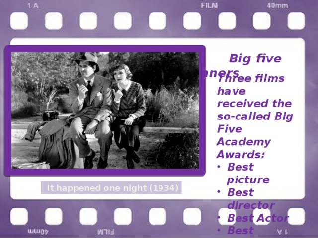   Big five winners     Three films have received the so-called Big Five Academy Awards: Best picture Best director Best Actor Best Actress Best Writing    It happened one night (1934) 