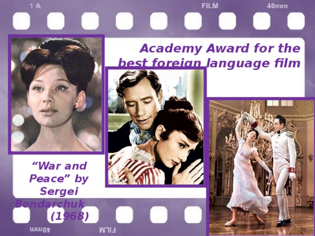  Academy Award for the best foreign language film “ War and Peace” by Sergei Bondarchuk (1968) 