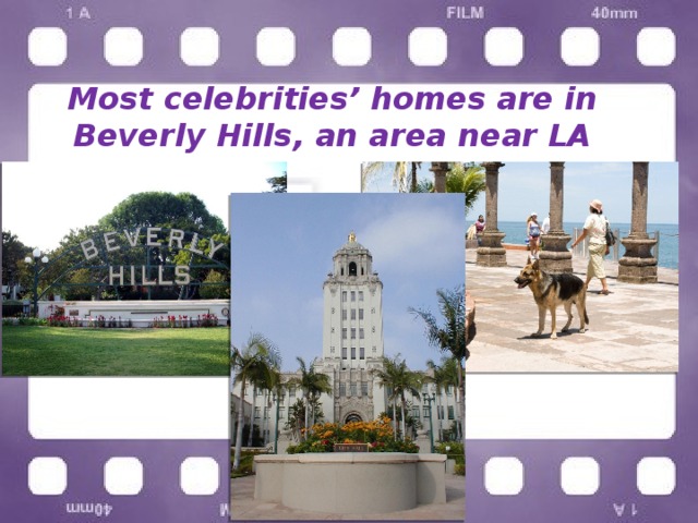 Most celebrities’ homes are in Beverly Hills, an area near LA 