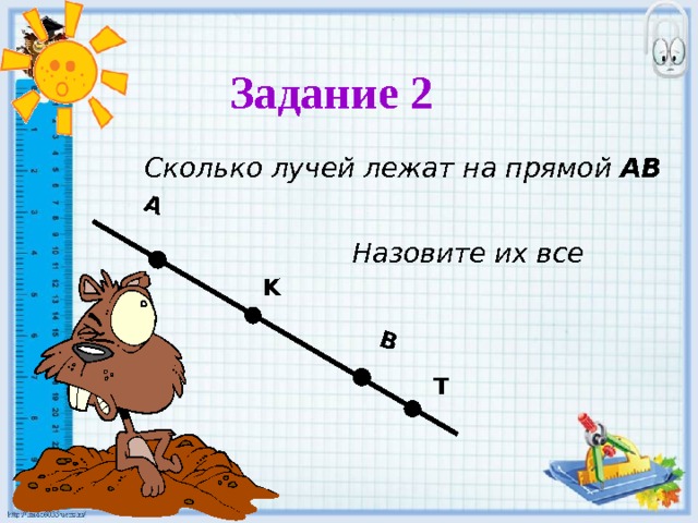 А В Задание 2  Сколько лучей лежат на прямой АВ Назовите их все K T 