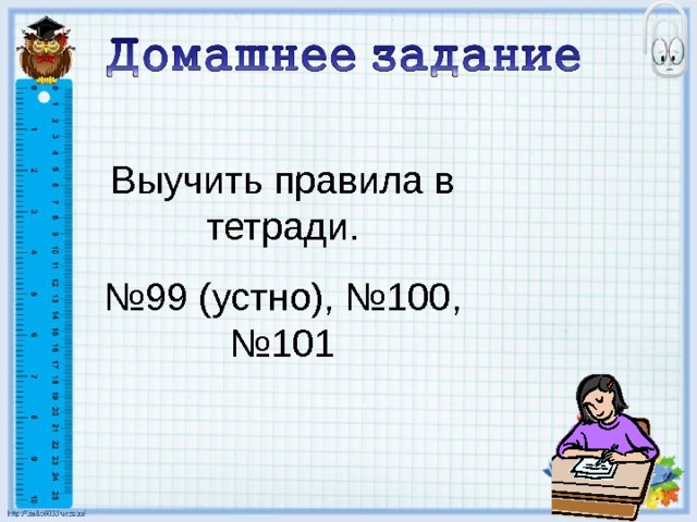 Выучить правила в тетради. № 99 (устно), №100, №101 