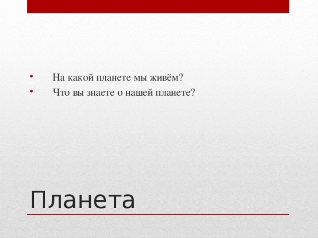  На какой планете мы живём?  Что вы знаете о нашей планете? Планета 