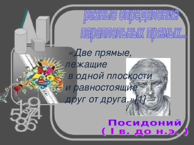  «Две прямые, лежащие  в одной плоскости и равностоящие друг от друга.» [1]  
