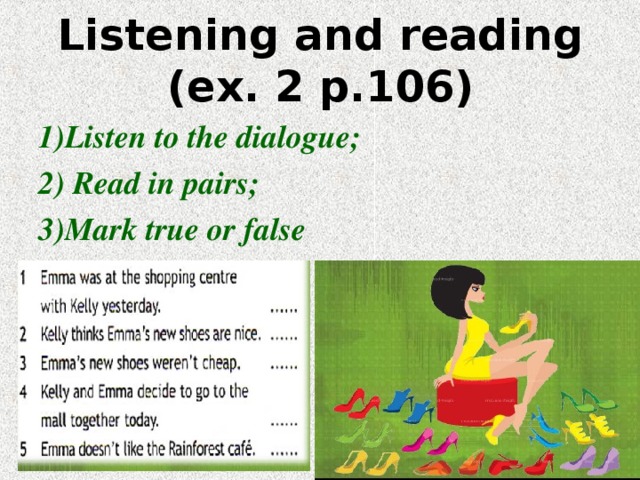Listening and reading (ex. 2 p.106) 1)Listen to the dialogue; 2) Read in pairs; 3)Mark true or false 