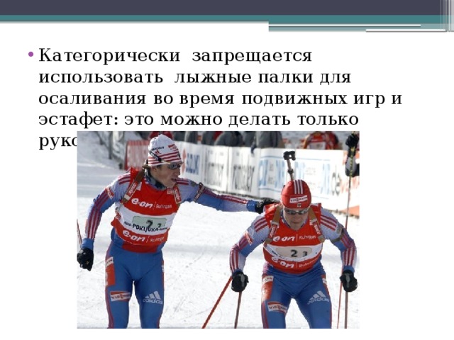 Категорически запрещается использовать лыжные палки для осаливания во время подвижных игр и эстафет: это можно делать только рукой. 