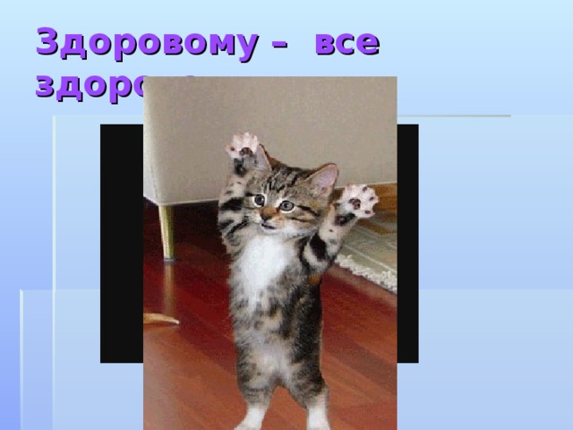 Здоровому – все здорово 