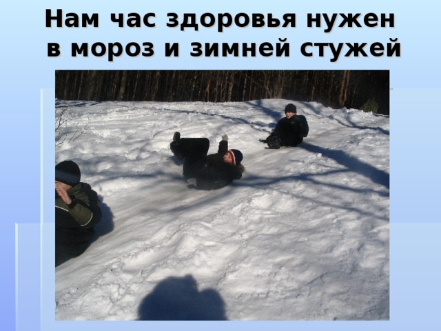  Нам час здоровья нужен  в мороз и зимней стужей    