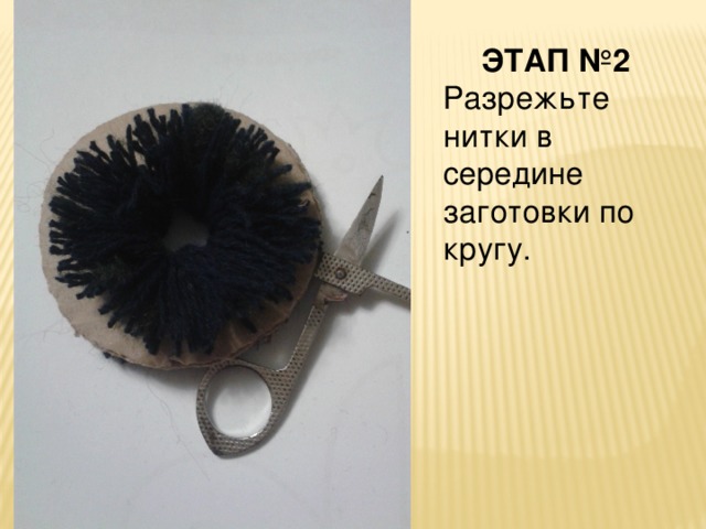 ЭТАП №2 Разрежьте нитки в середине заготовки по кругу. 