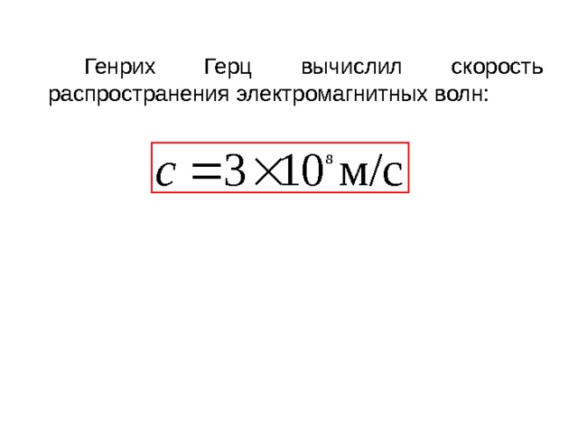   Генрих Герц вычислил скорость распространения электромагнитных волн: 