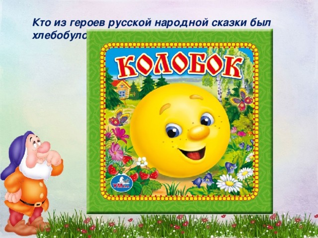 Кто из героев русской народной сказки был хлебобулочным изделием?