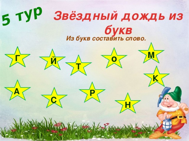5 тур Звёздный дождь из букв Из букв составить слово. М о   Г Й Т К А Р С Н