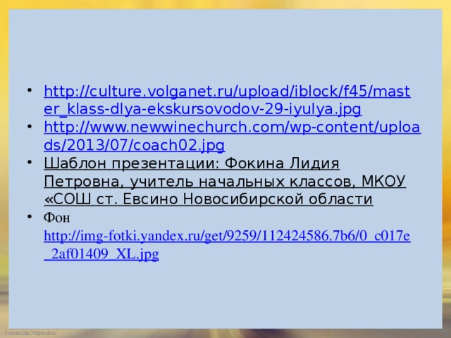 http://culture.volganet.ru/upload/iblock/f45/master_klass-dlya-ekskursovodov-29-iyulya.jpg http://www.newwinechurch.com/wp-content/uploads/2013/07/coach02.jpg Шаблон презентации: Фокина Лидия Петровна, учитель начальных классов, МКОУ «СОШ ст. Евсино Новосибирской области Фон http://img-fotki.yandex.ru/get/9259/112424586.7b6/0_c017e_2af01409_XL.jpg