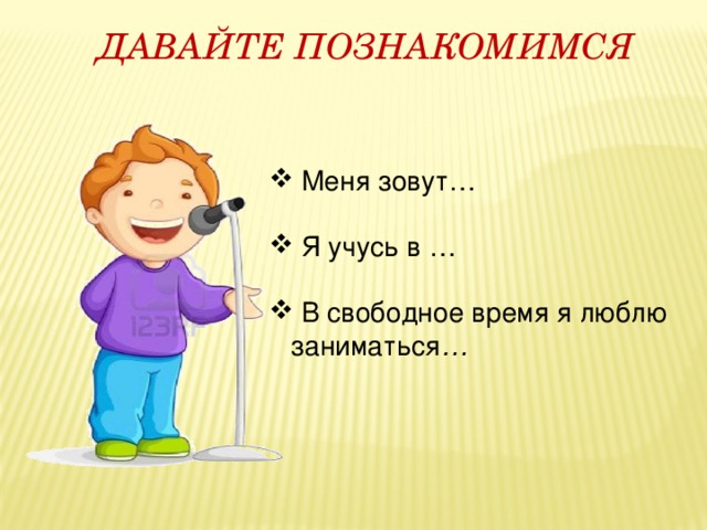 ДАВАЙТЕ ПОЗНАКОМИМСЯ  Меня зовут…  Я учусь в …  В свободное время я люблю заниматься … 