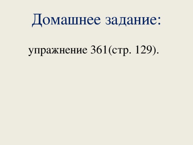 Домашнее задание: упражнение 361(стр. 129). 