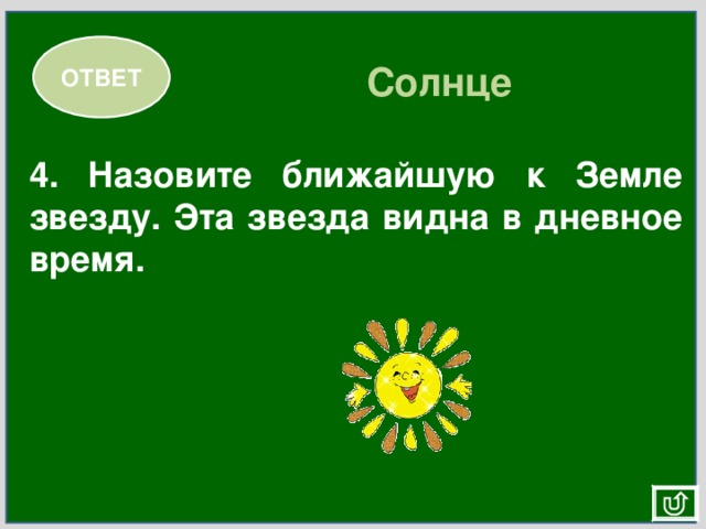 ОТВЕТ Солнце 4. Назовите ближайшую к Земле звезду. Эта звезда видна в дневное время. 