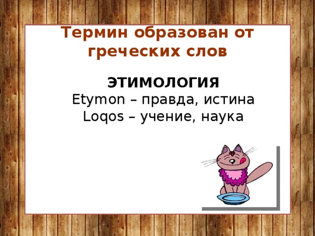 Термин образован от греческих слов ЭТИМОЛОГИЯ Etymon – правда, истина Loqos – учение, наука 