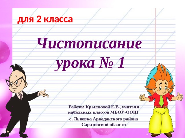 для 2 класса Чистописание  урока № 1 Работа: Крылковой Е.В., учителя начальных классов МБОУ-ООШ с. Львовка Аркадакского района Саратовской области 
