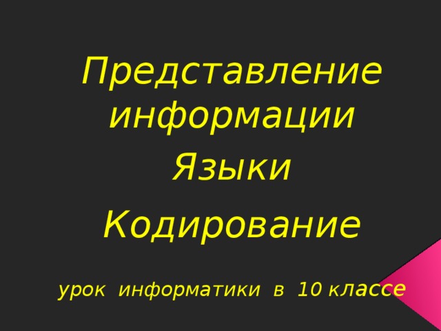 Представление информации   Языки   Кодирование   урок информатики в 10 к лассе 