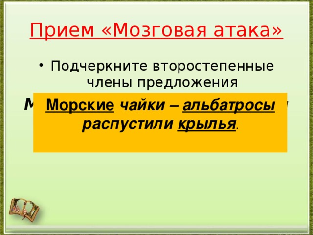 Прием «Мозговая атака» Подчеркните второстепенные члены предложения Морские чайки – альбатросы распустили крылья. Морские  чайки – альбатросы распустили крылья .