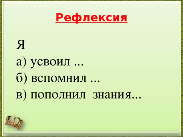 Рефлексия Я а) усвоил ... б) вспомнил ... в) пополнил знания...