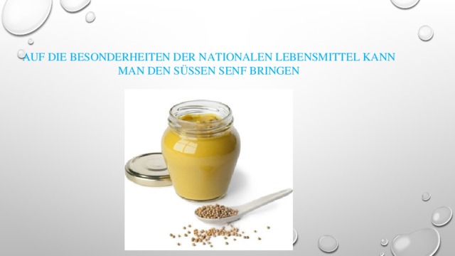 Auf die Besonderheiten der nationalen Lebensmittel kann man den süßen Senf bringen. 
