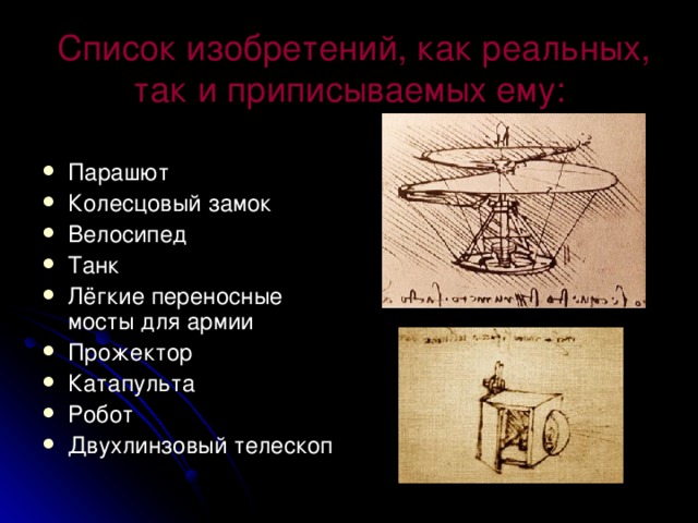  Список изобретений, как реальных, так и приписываемых ему: Парашют Колесцовый замок Велосипед Танк Лёгкие переносные мосты для армии Прожектор Катапульта Робот Двухлинзовый телескоп 