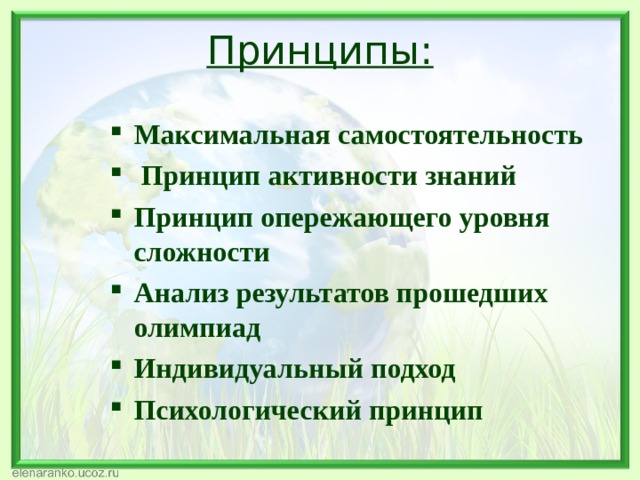 Принципы:   Максимальная самостоятельность   Принцип активности знаний Принцип опережающего уровня сложности Анализ результатов прошедших олимпиад Индивидуальный подход Психологический принцип 