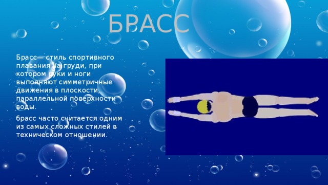 БРАСС Брасс— стиль спортивного плавания на груди, при котором руки и ноги выполняют симметричные движения в плоскости, параллельной поверхности воды. брасс часто считается одним из самых сложных стилей в техническом отношении. 