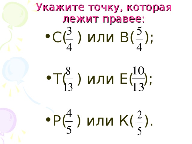 Укажите точку, которая лежит правее: С( ) или В( );  Т( ) или Е( );  Р( ) или К( ). 