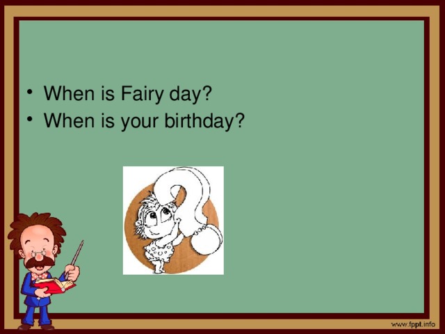 When is Fairy day? When is your birthday? 
