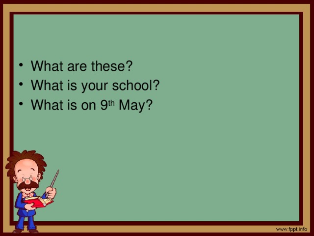 What are these? What is your school? What is on 9 th May? 