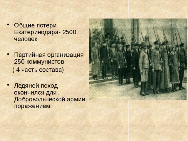 Общие потери Екатеринодара- 2500 человек Партийная организация 250 коммунистов  ( 4 часть состава) Ледяной поход окончился для Добровольческой армии поражением 