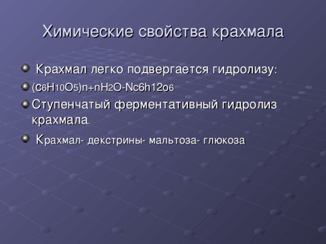Химические свойства крахмала  Крахмал легко подвергается гидролизу : ( c 6 H 10 O 5 )n+nH 2 O-Nc6h12o 6 Ступенчатый ферментативный гидролиз крахмала .  К рахмал - декстрины - мальтоза - глюкоза  