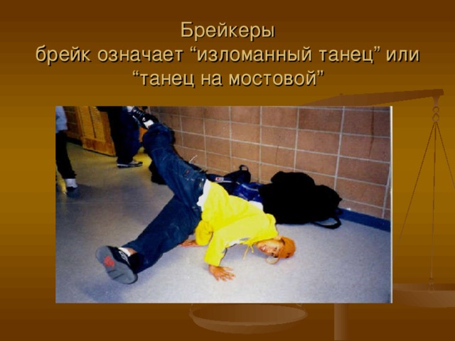 Брейкеры  брейк означает “изломанный танец” или “танец на мостовой”    