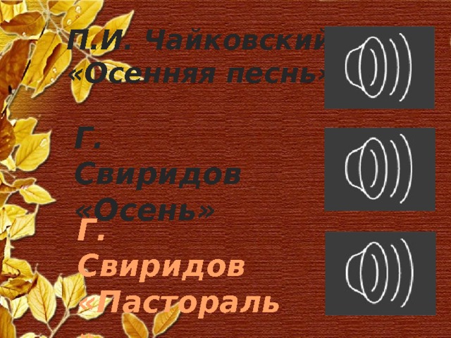 П.И. Чайковский «Осенняя песнь» Г. Свиридов «Осень» Г. Свиридов «Пастораль» 