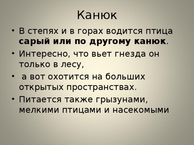Канюк В степях и в горах водится птица сарый или по другому канюк . Интересно, что вьет гнезда он только в лесу,  а вот охотится на больших открытых пространствах. Питается также грызунами, мелкими птицами и насекомыми 