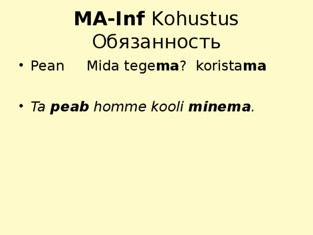 MA-Inf Kohustus Обязанность Pean Mida tege ma ? korista ma  Ta peab homme kooli minema .  