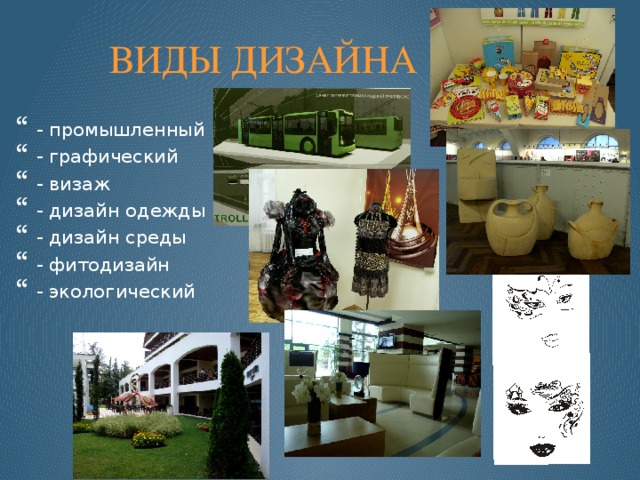 ВИДЫ ДИЗАЙНА - промышленный - графический - визаж - дизайн одежды - дизайн среды - фитодизайн - экологический  