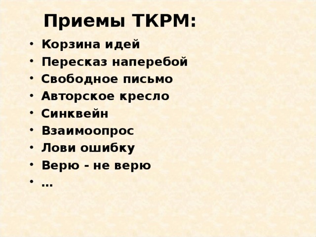 Приемы ТКРМ: Корзина идей Пересказ наперебой Свободное письмо Авторское кресло Синквейн Взаимоопрос Лови ошибку Верю - не верю … 