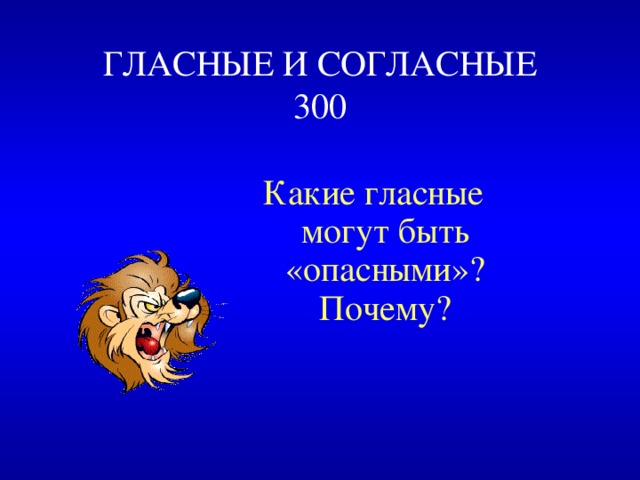 ГЛАСНЫЕ И СОГЛАСНЫЕ  300 Какие гласные могут быть «опасными»? Почему? 