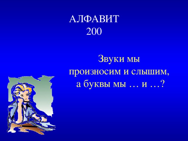 АЛФАВИТ  200 Звуки мы произносим и слышим, а буквы мы … и …? 