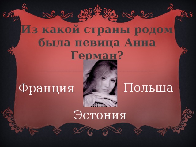 Из какой страны родом была певица Анна Герман? Польша  Франция  Эстония 