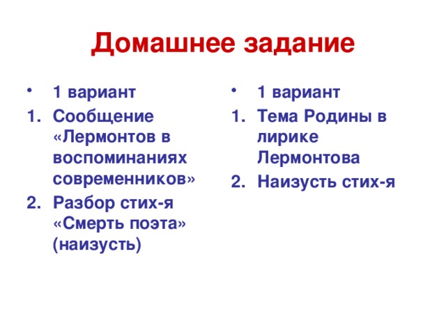 Домашнее задание 1 вариант 1 вариант Сообщение «Лермонтов в воспоминаниях современников» Разбор стих-я «Смерть поэта» (наизусть) Тема Родины в лирике Лермонтова Наизусть стих-я 