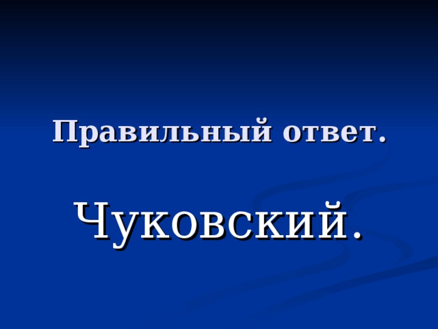 Правильный ответ. Чуковский. 