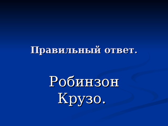 Правильный ответ. Робинзон Крузо. 