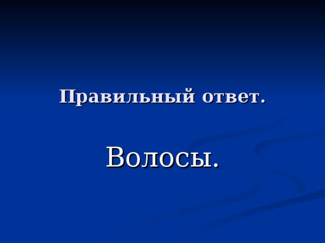 Правильный ответ. Волосы. 