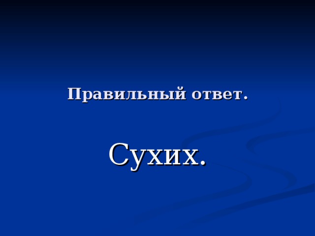 Правильный ответ. Сухих. 