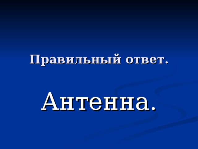 Правильный ответ. Антенна. 